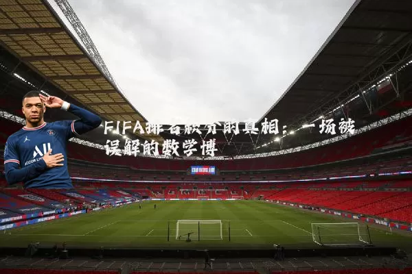 FIFA排名积分的真相:一场被误解的数学博弈