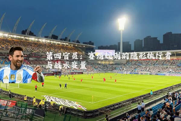 第四官员:赛场规则的隐形执行者与战术变量