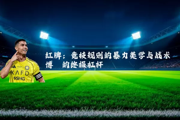 红牌：竞技规则的暴力美学与战术博弈的终极杠杆
