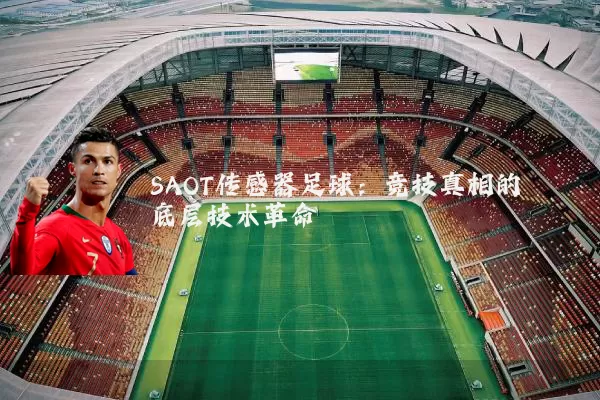 SAOT传感器足球:竞技真相的底层技术革命
